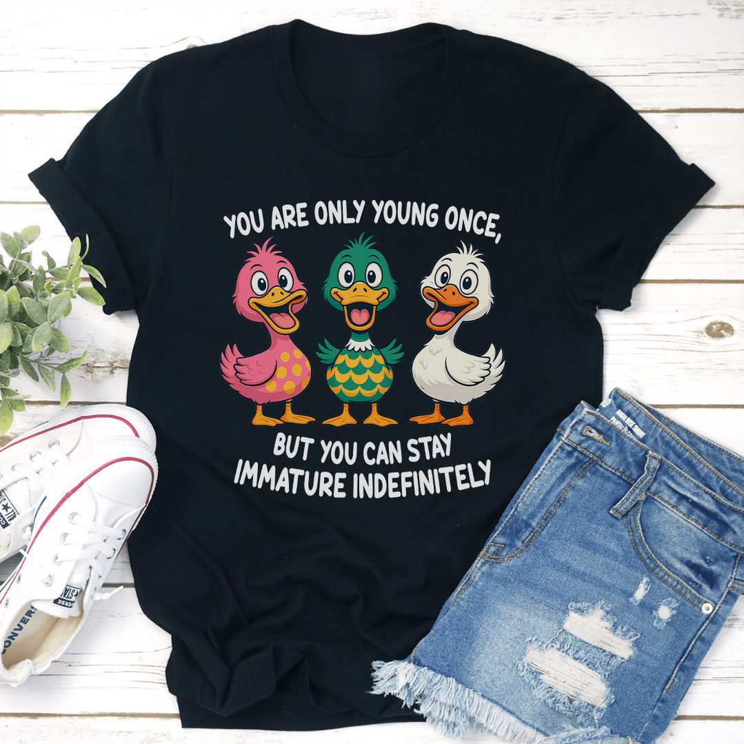 You Are Only Young Once But You Can Stay Immature Indefinitely Tee 1