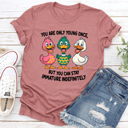 You Are Only Young Once But You Can Stay Immature Indefinitely Tee
