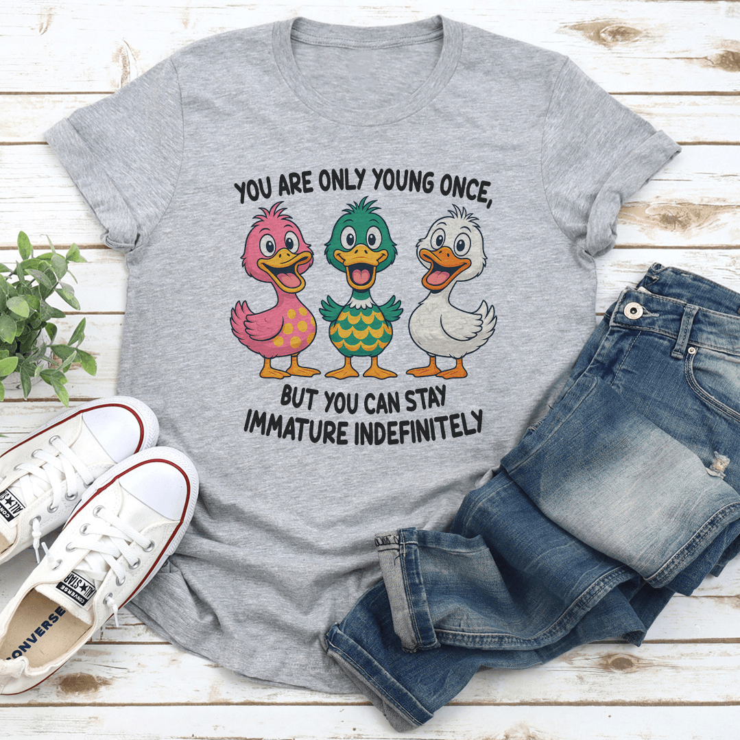 You Are Only Young Once But You Can Stay Immature Indefinitely Tee 3