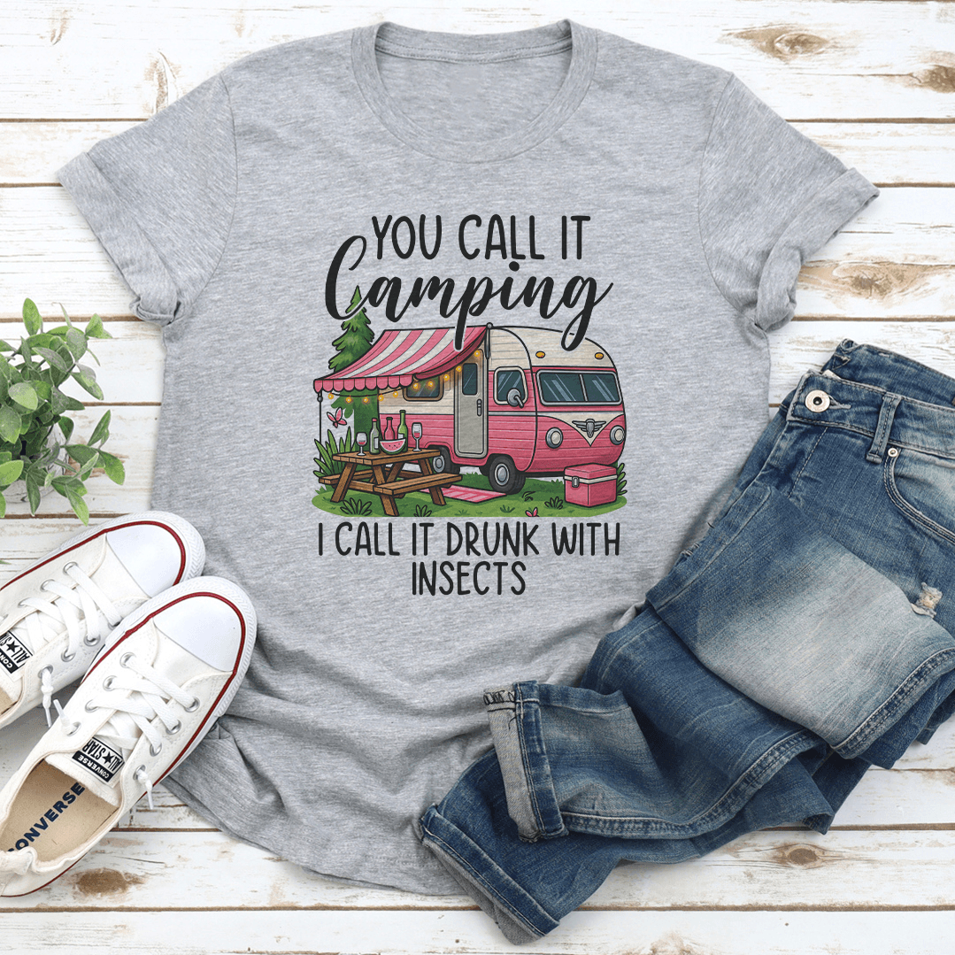 You Call It Camping I Call It Drunk With Insects Tee 1