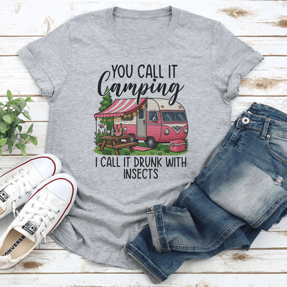 You Call It Camping I Call It Drunk With Insects Tee 1