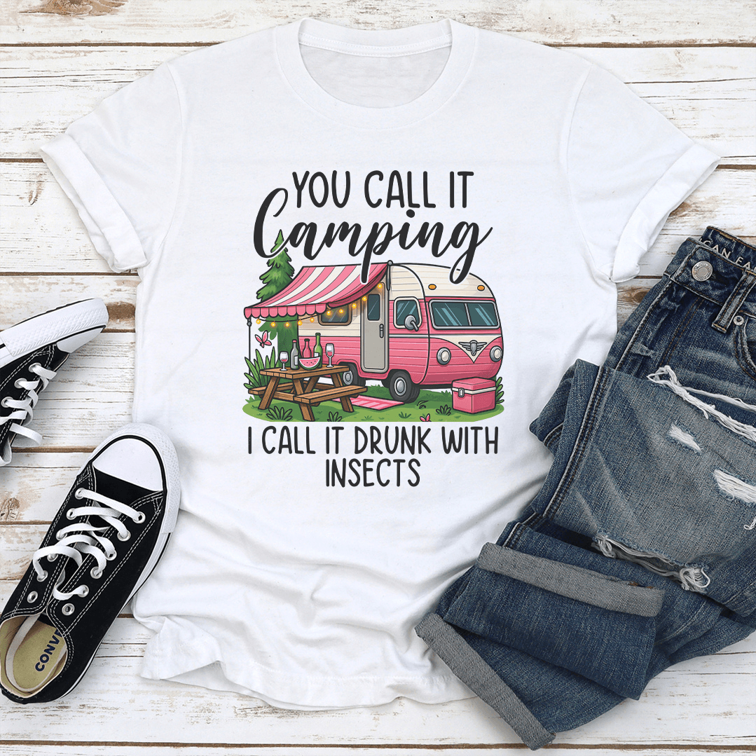 You Call It Camping I Call It Drunk With Insects Tee 3