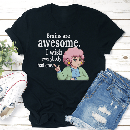 Brains Are Awesome I Wish Everybody Had One Tee