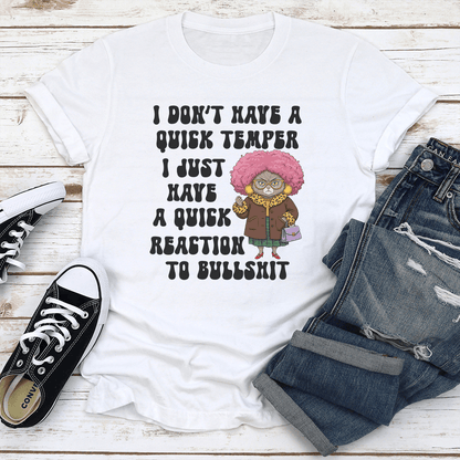 I Don't Have A Quick Temper I Have A Quick Reaction To Bullshit Tee