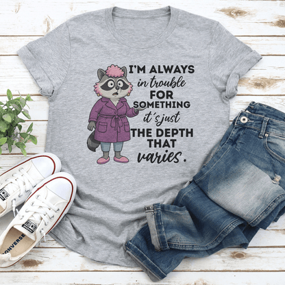 I'm Always In Trouble For Something Tee