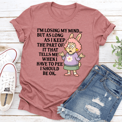 I'm Losing My Mind But As Long As I Keep The Part Of It That Tells Me Tee