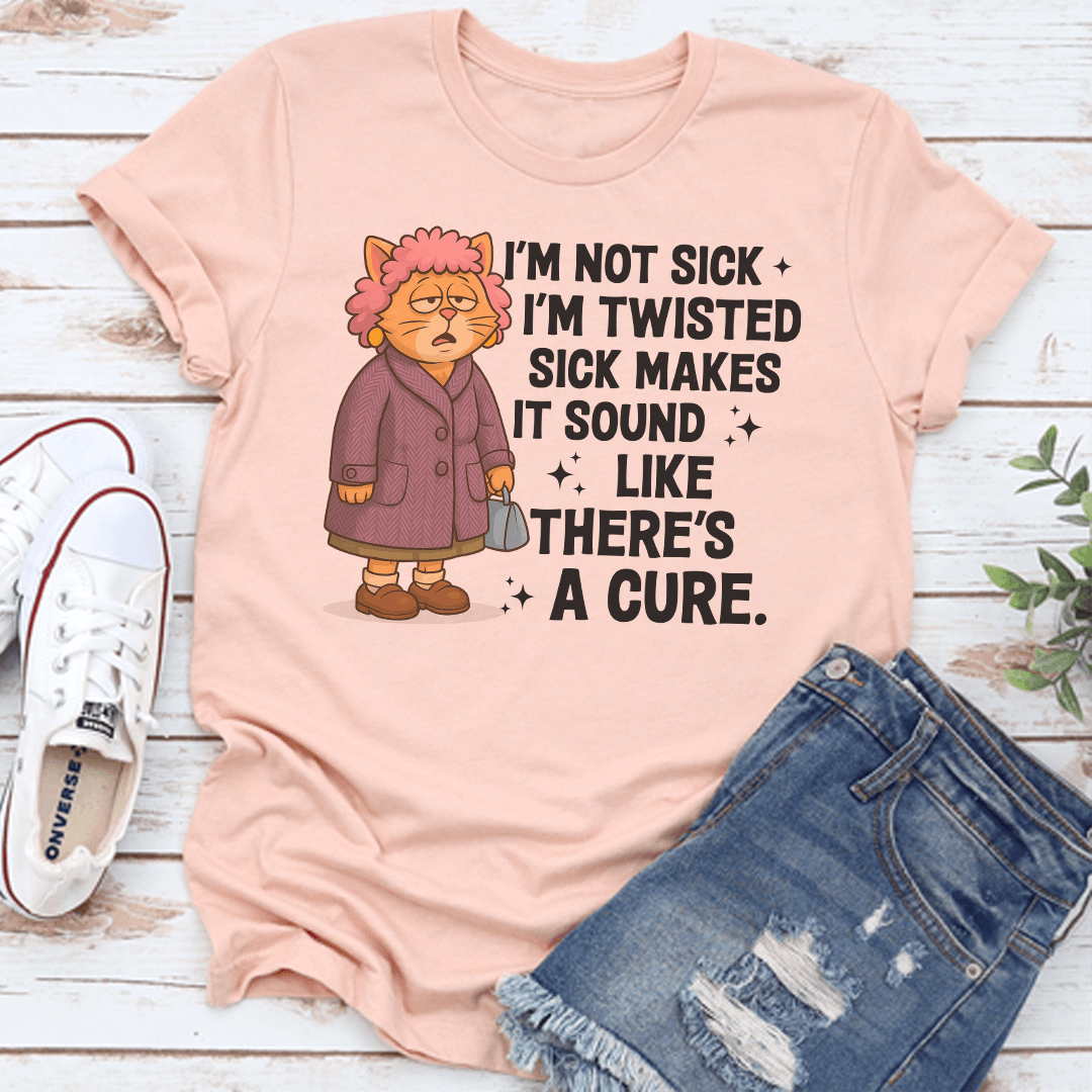 I'm Not Sick I'm Twisted Sick Makes Tee