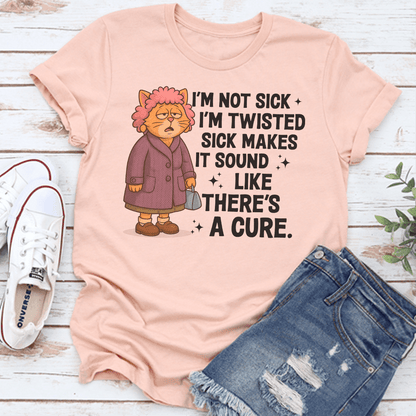 I'm Not Sick I'm Twisted Sick Makes Tee