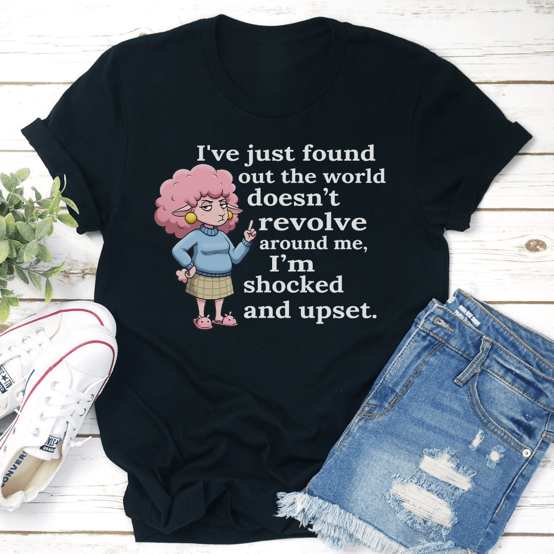 I've Just Found Out The World Doesn't Revolve Around Me Tee