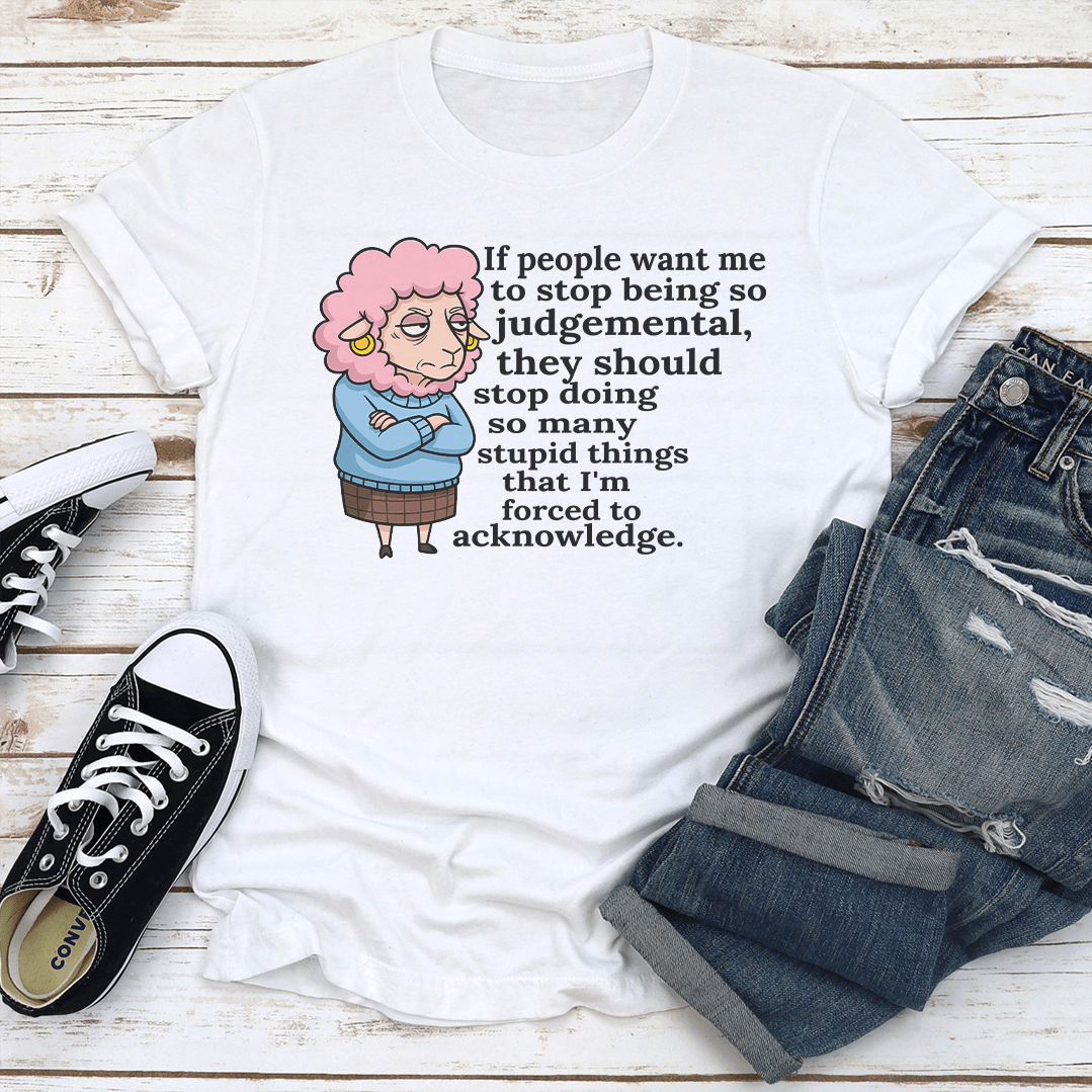 If People Want Me To Stop Being So Judgemental Tee