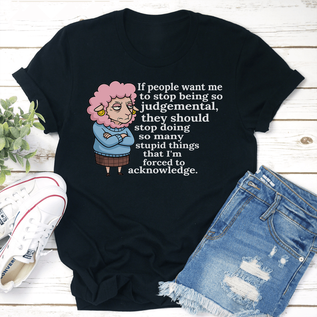 If People Want Me To Stop Being So Judgemental Tee 0