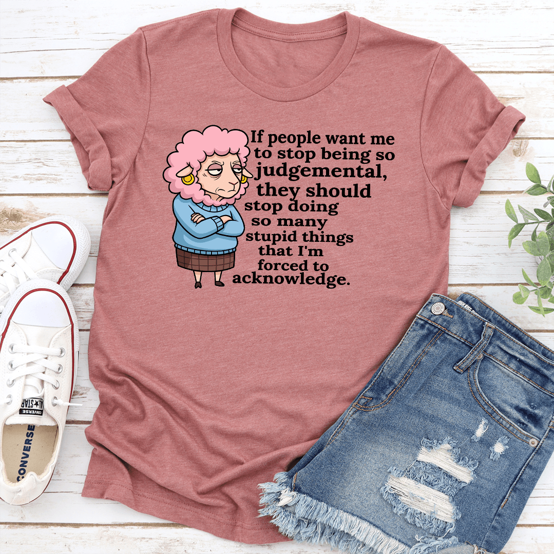 If People Want Me To Stop Being So Judgemental Tee 3