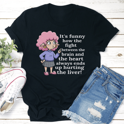 Its Funny How The Fight Between The Brain And The Heart Always Ends Up Hurting The Liver Tee 1