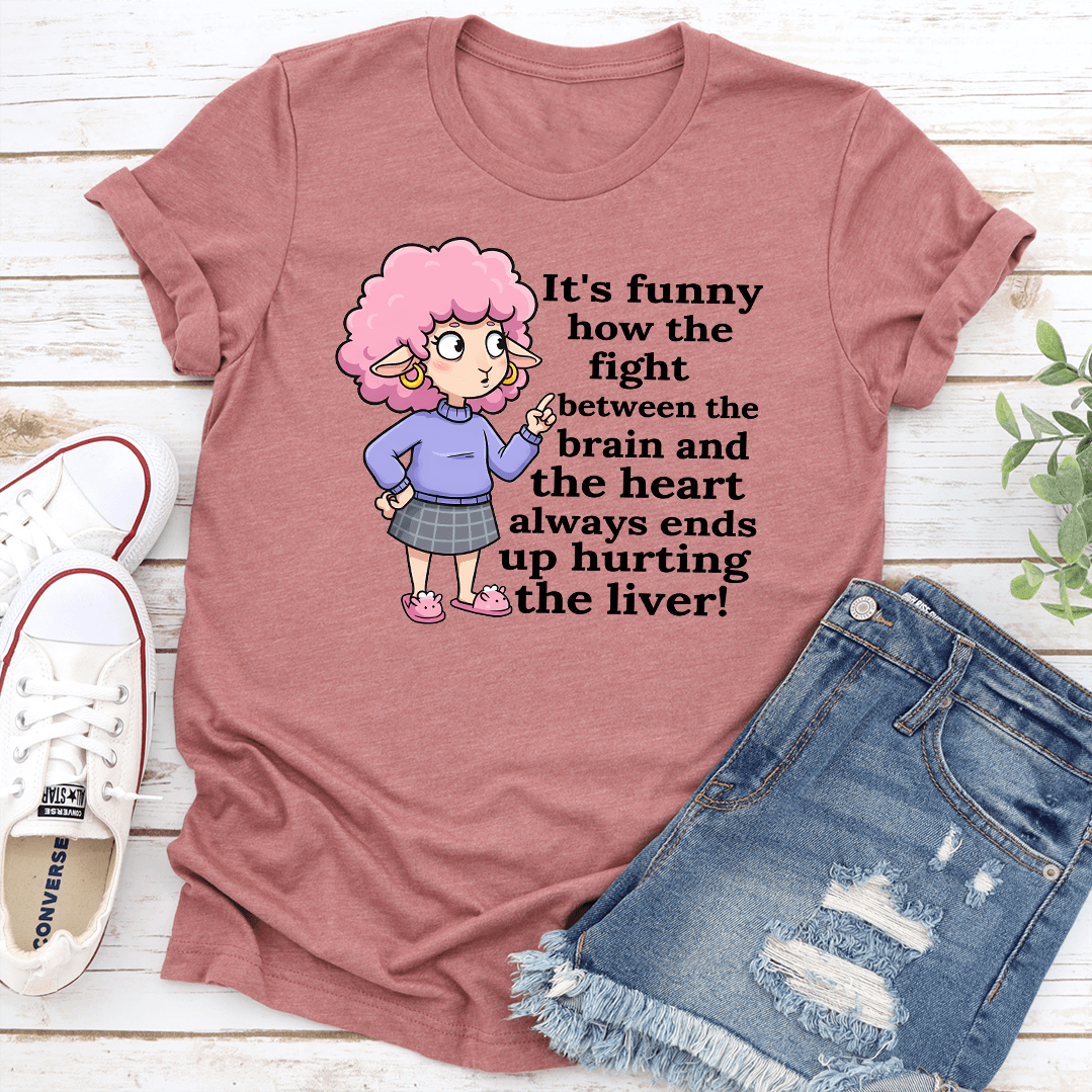 Its Funny How The Fight Between The Brain And The Heart Always Ends Up Hurting The Liver Tee 2