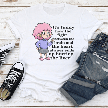 Its Funny How The Fight Between The Brain And The Heart Always Ends Up Hurting The Liver Tee 3