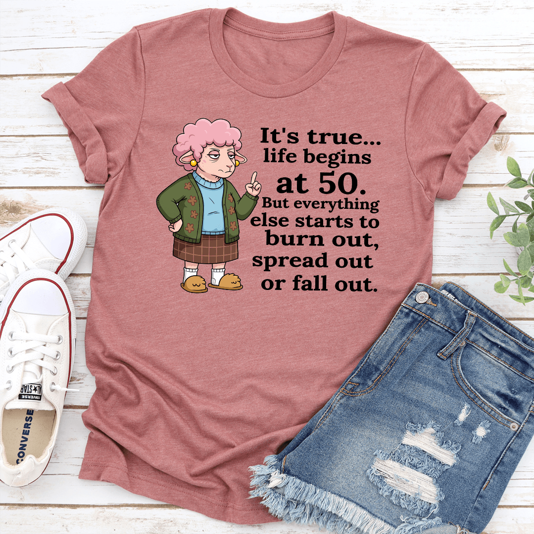 It's True Life Begins At 50 But Everything Else Starts To Burn Out Tee