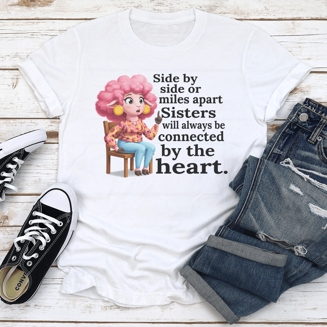 Side By Side Or Miles Apart Sisters Will Always Be Connected By The Heart Tee 2