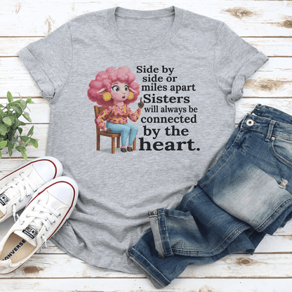 Side By Side Or Miles Apart Sisters Will Always Be Connected By The Heart Tee