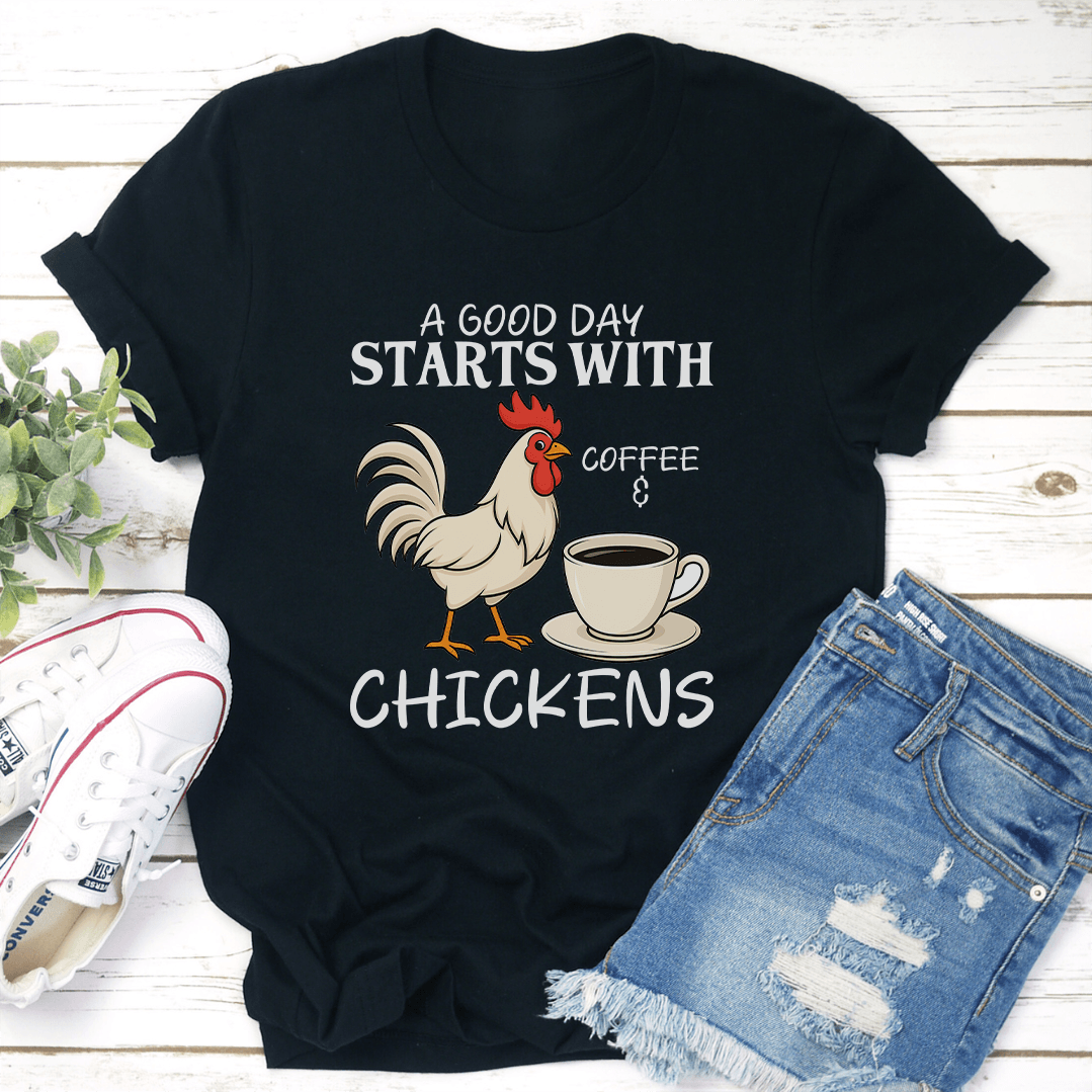A Good Day Starts With Coffee And Chickens Tee