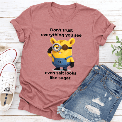 Dont Trust Everything You See Even Salt Looks Like Sugar Tee 1