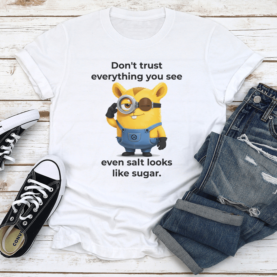 Dont Trust Everything You See Even Salt Looks Like Sugar Tee 2