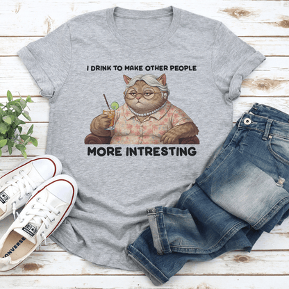 I Drink To Make Other People More Intresting Tee 2