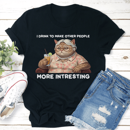 I Drink To Make Other People More Intresting Tee 3