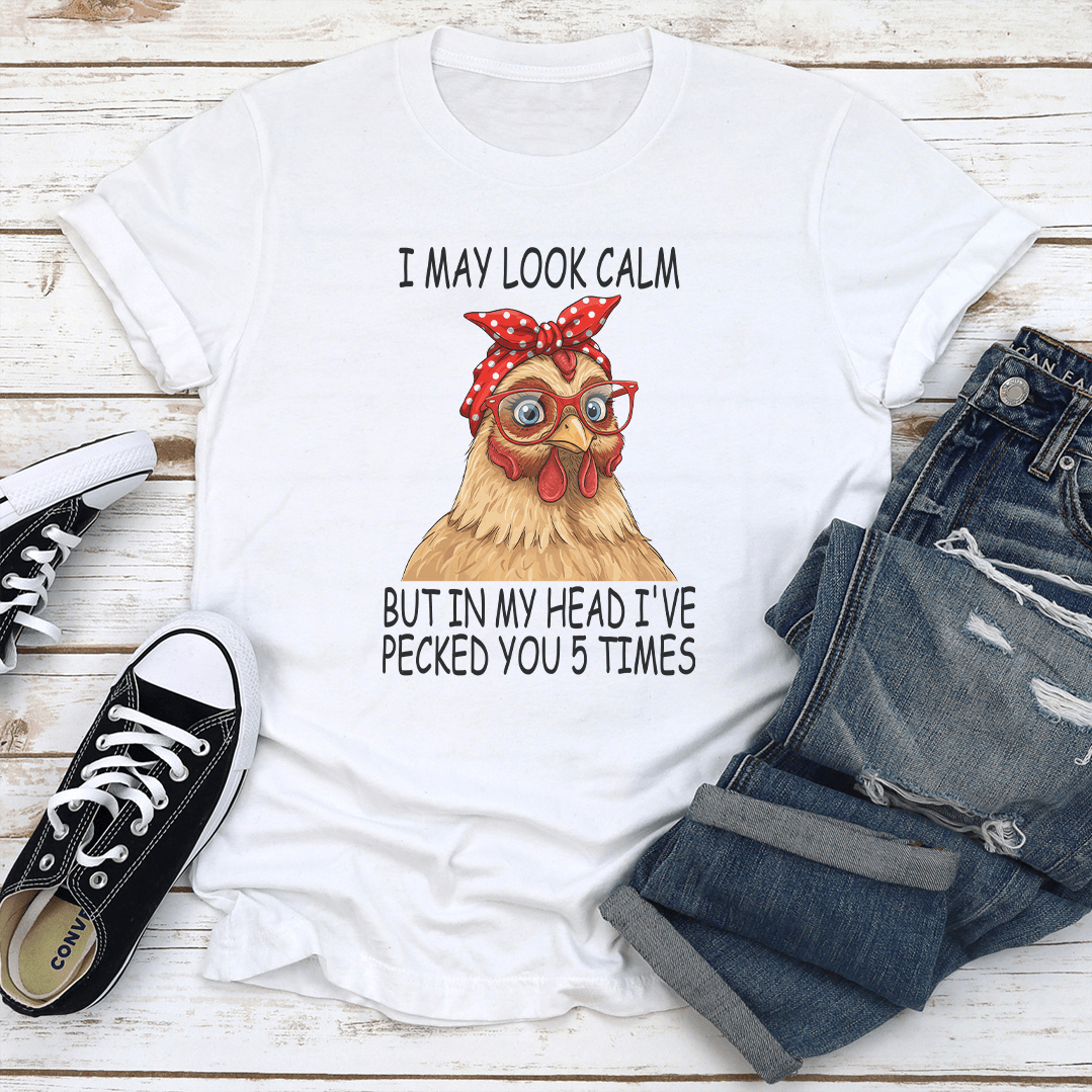 I May Look Calm But In My Head Ive Pecked You 5 Times Tee 2