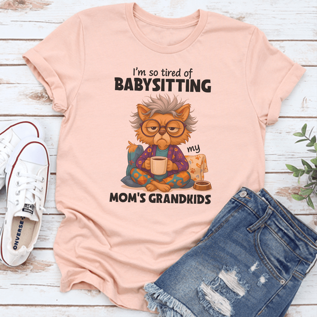 I'm So Tired OF Babysitting My Mom's Grandkids Tee
