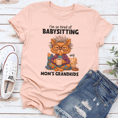 I'm So Tired OF Babysitting My Mom's Grandkids Tee