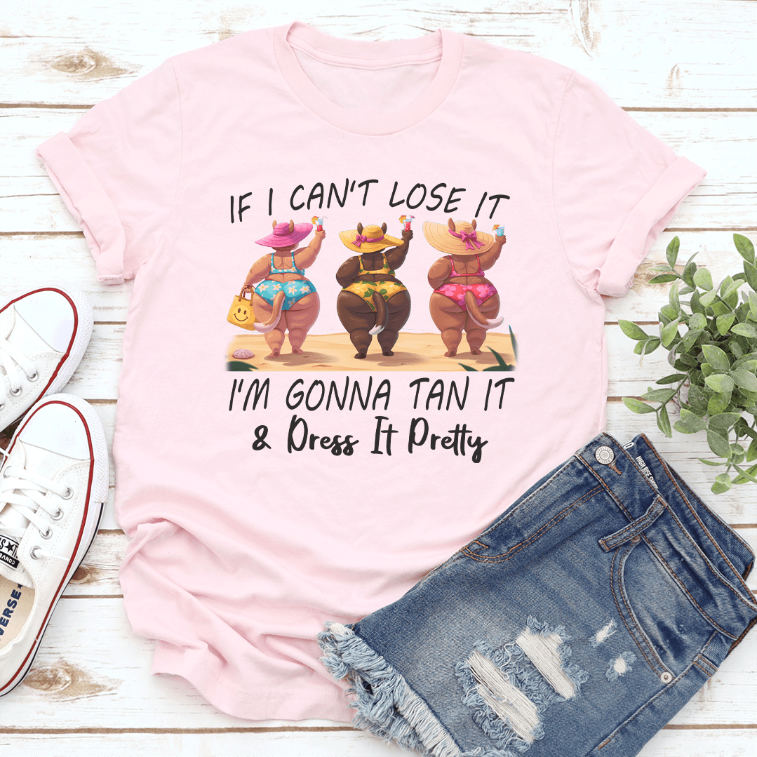 If I Cant Lose It Im Gonna Tan It Dress It Pretty Tee 2