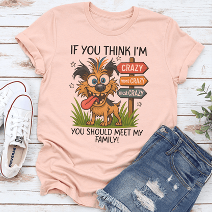 If You Think I'm Crazy More Crazy Most Crazy You Should Meet My Family Tee