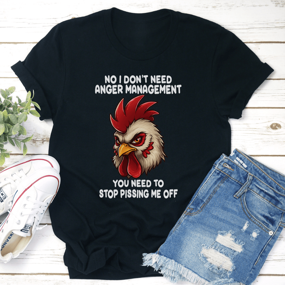 No I Don't Need Anger Management Tee