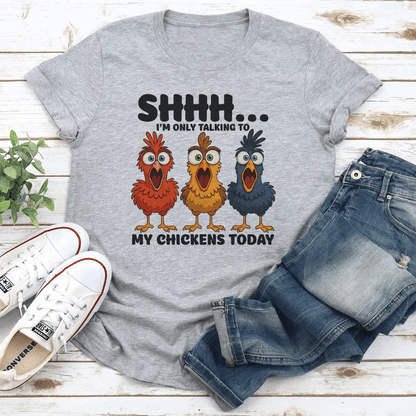 Shhh I'm Only Talking To My Chickens Today Tee