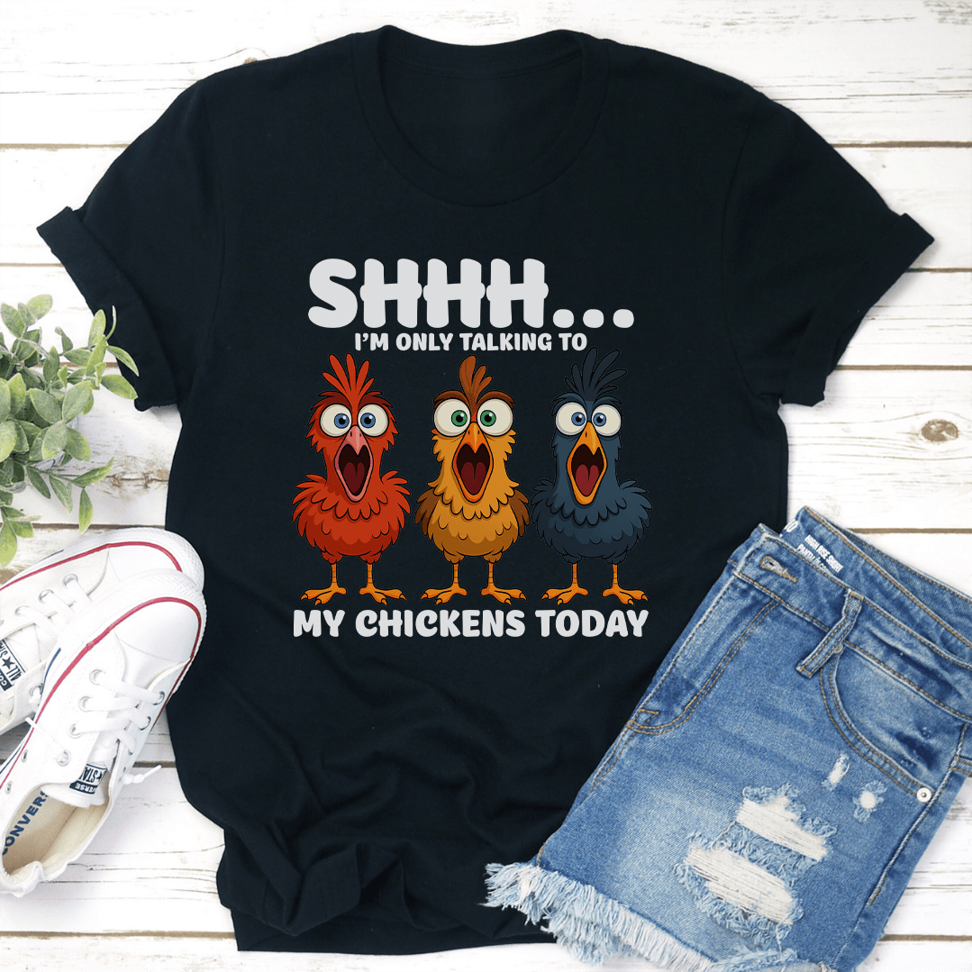 Shhh Im Only Talking To My Chickens Today Tee 1