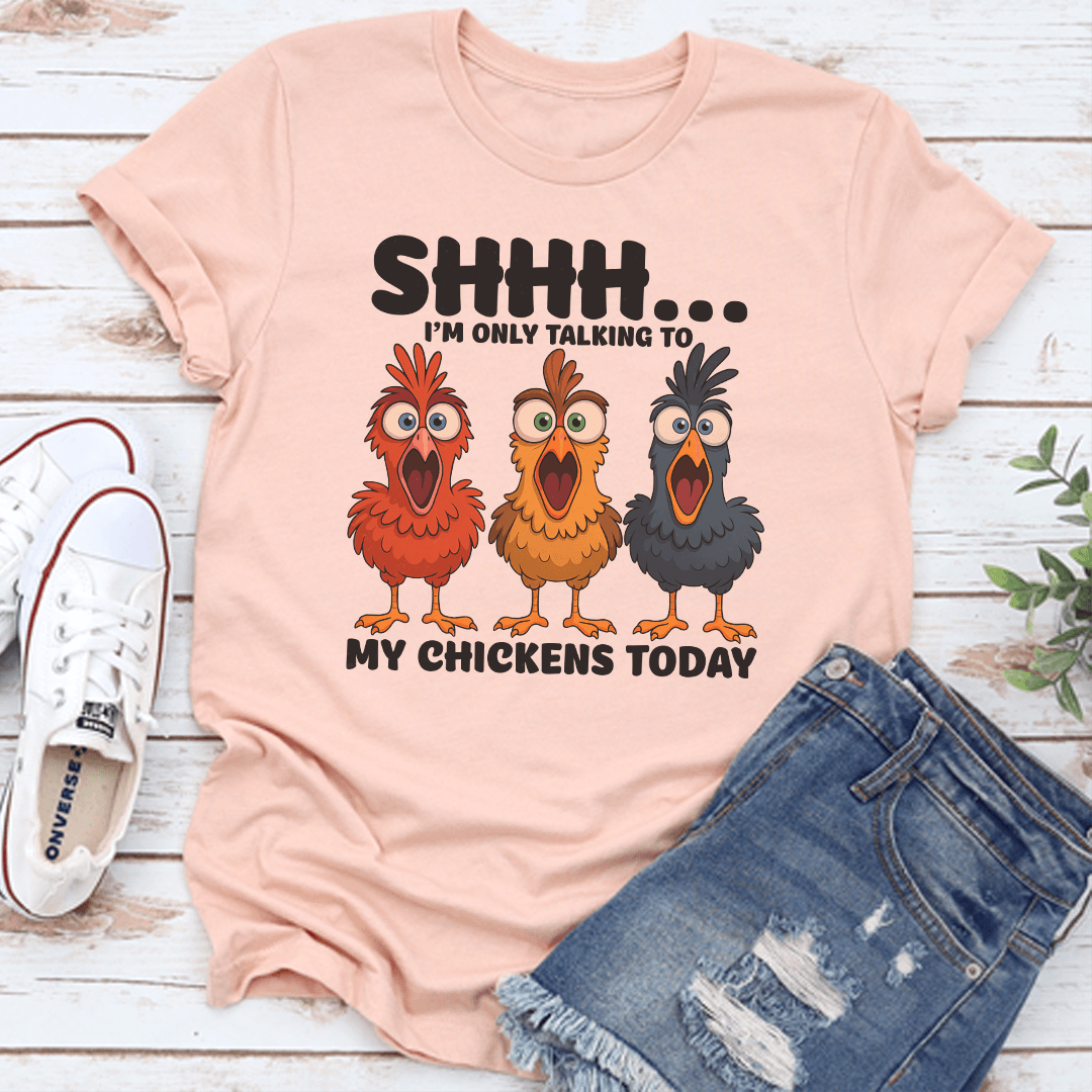 Shhh Im Only Talking To My Chickens Today Tee 2