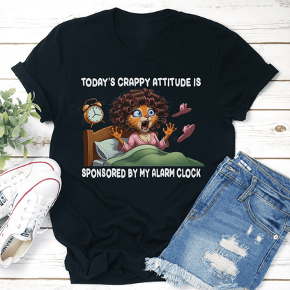 Today's Crappy Attitude Is Sponsored By My Alarm Clock Tee