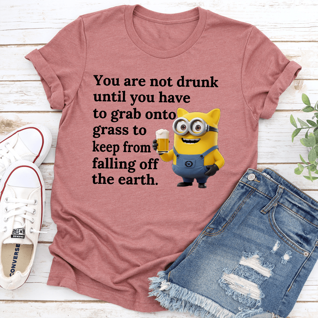 You Are Not Drunk Until You Have To Grab Onto Grass Tee 2