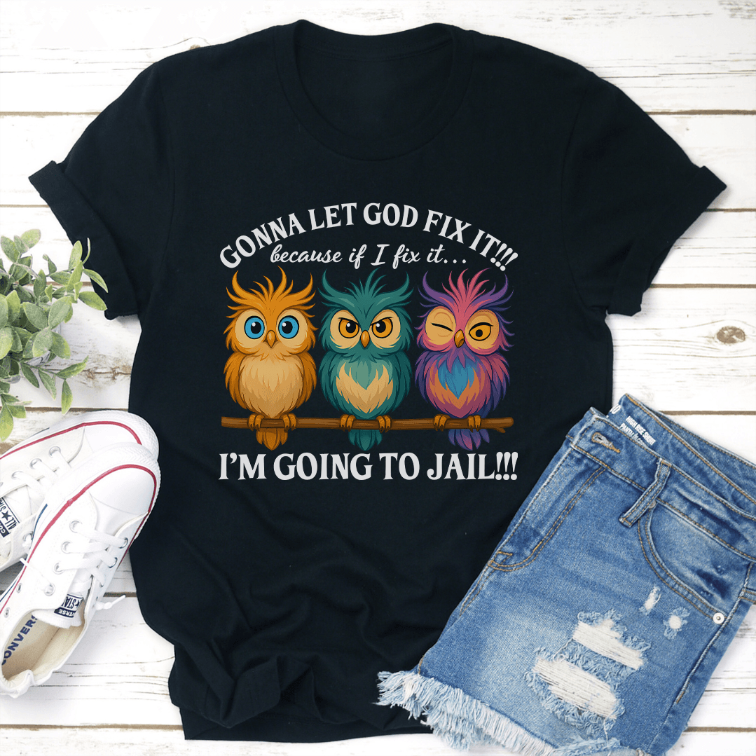 Gonna Let God Fix It Because If I Fix It Tee