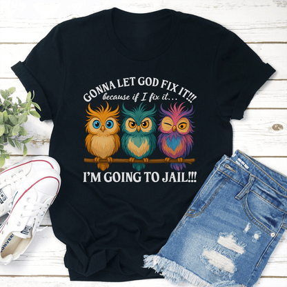 Gonna Let God Fix It Because If I Fix It Tee