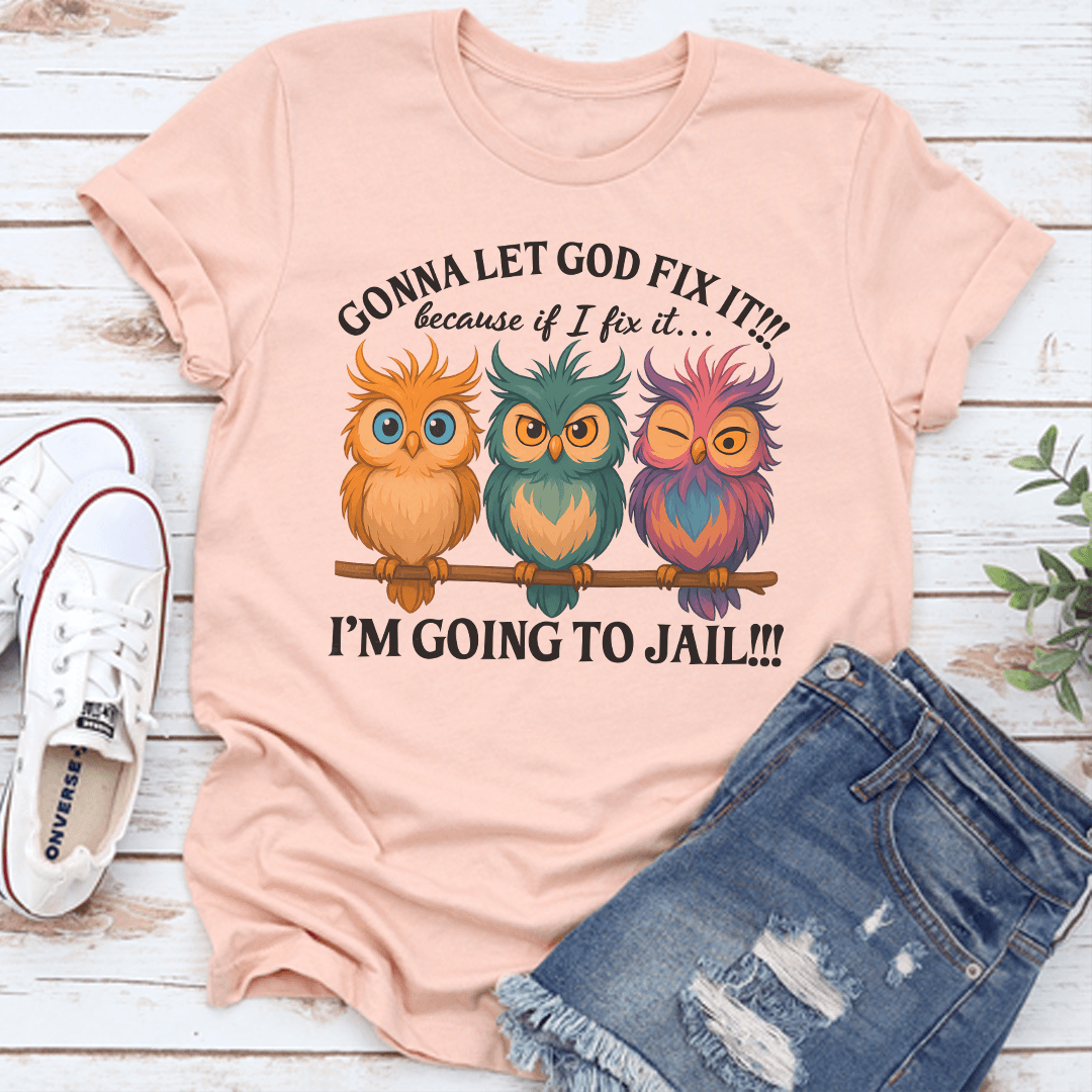 Gonna Let God Fix It Because If I Fix It Tee 2