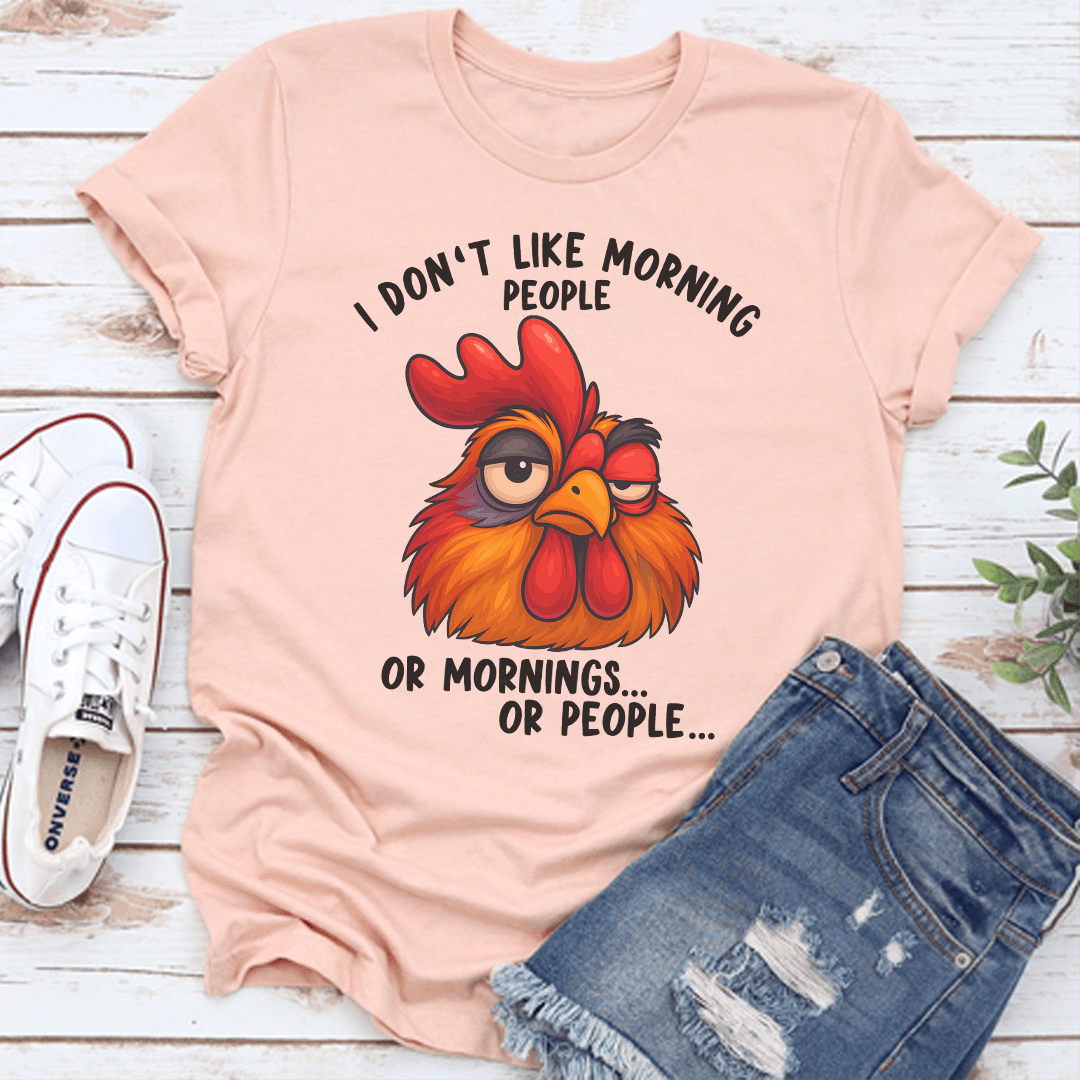 I Don't Like Morning People Or Mornings Or People Tee