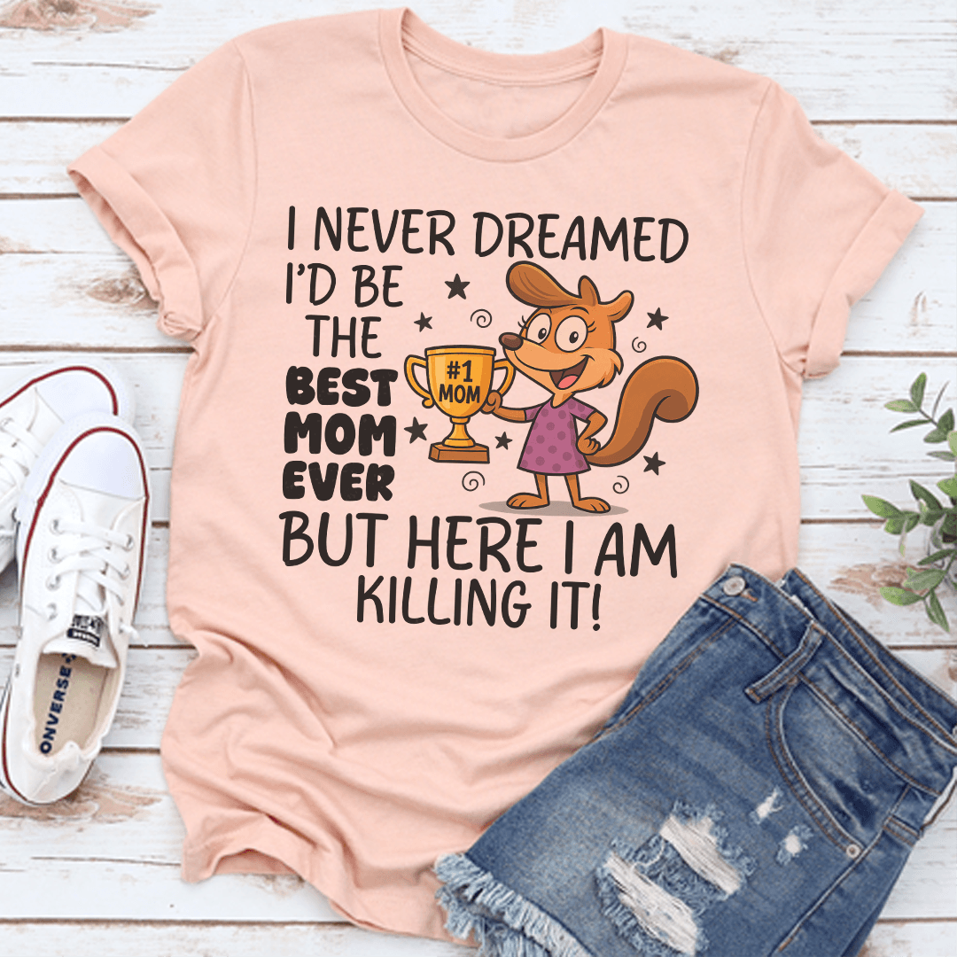 I Never Dreamed Id Be The Best Mom Ever Tee 2