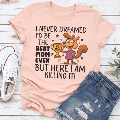 I Never Dreamed Id Be The Best Mom Ever Tee 2