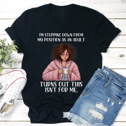 I'm Stepping Down From My Position As An Adult Turns Out This Isn't For Me Tee