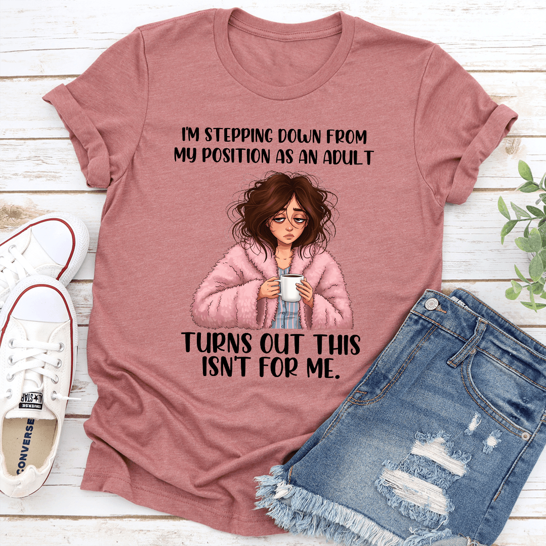 Im Stepping Down From My Position As An Adult Turns Out This Isnt For Me Tee 1
