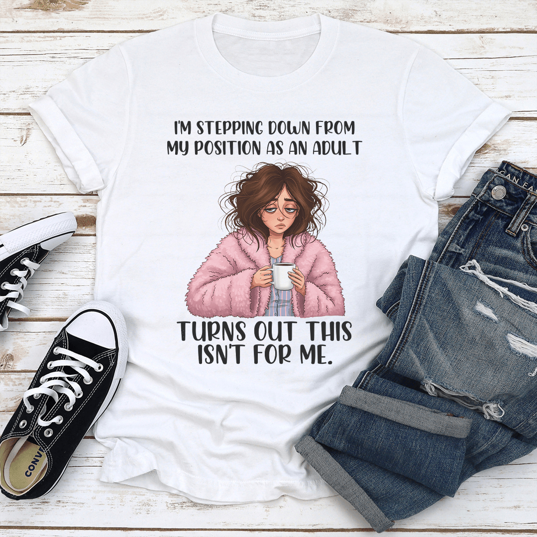 Im Stepping Down From My Position As An Adult Turns Out This Isnt For Me Tee 2