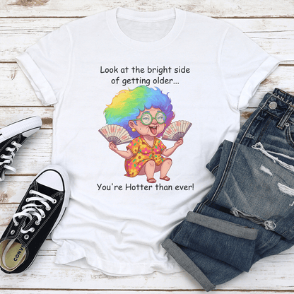 Look At The Bright Side Of Getting Older Youre Hotter Than Ever Tee 3