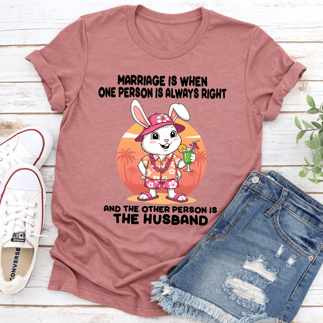 Marriage Is When One Person Is Always Right Tee