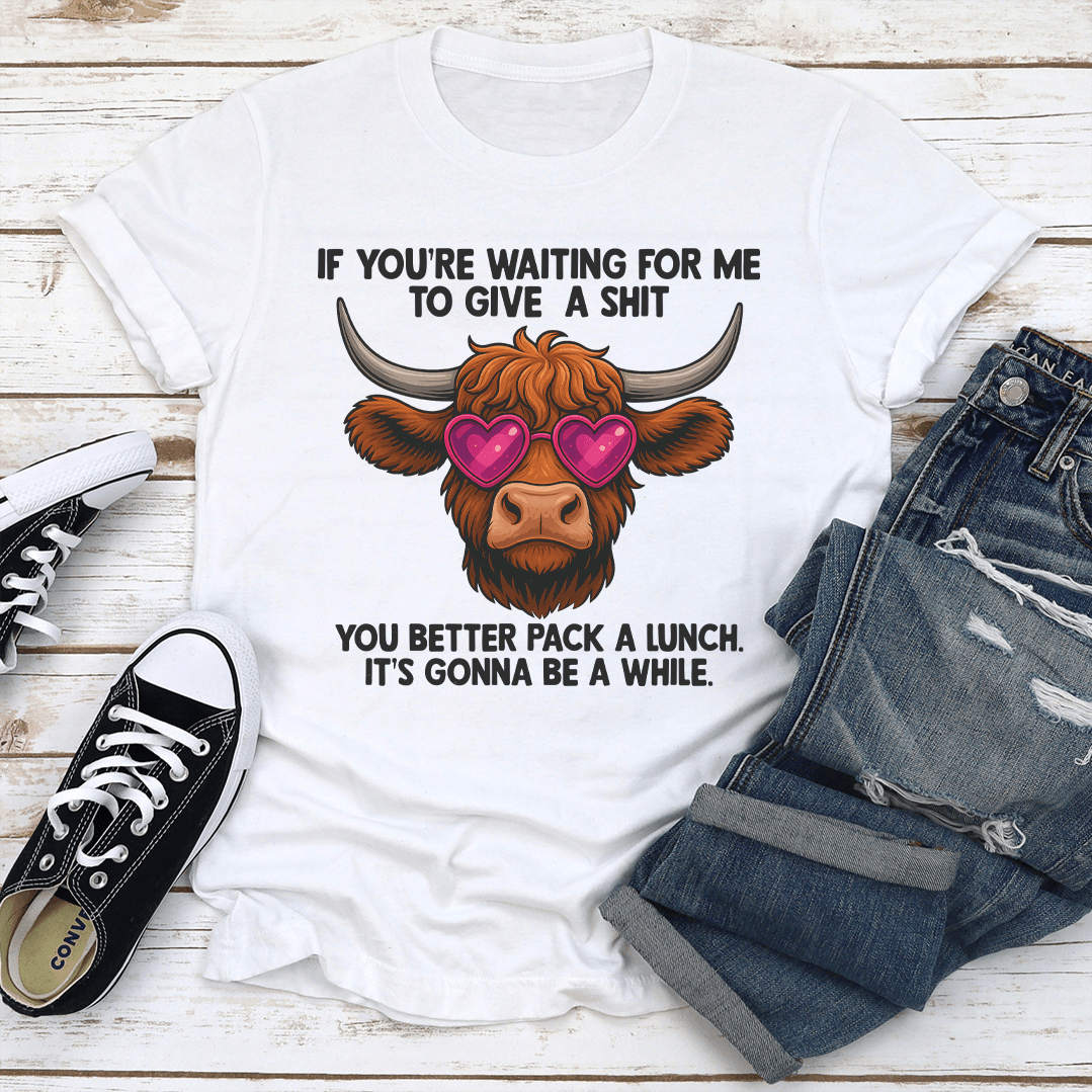 If You're Waiting Me To Give A S-it Tee